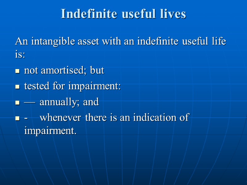 Indefinite useful lives  An intangible asset with an indefinite useful life is: not